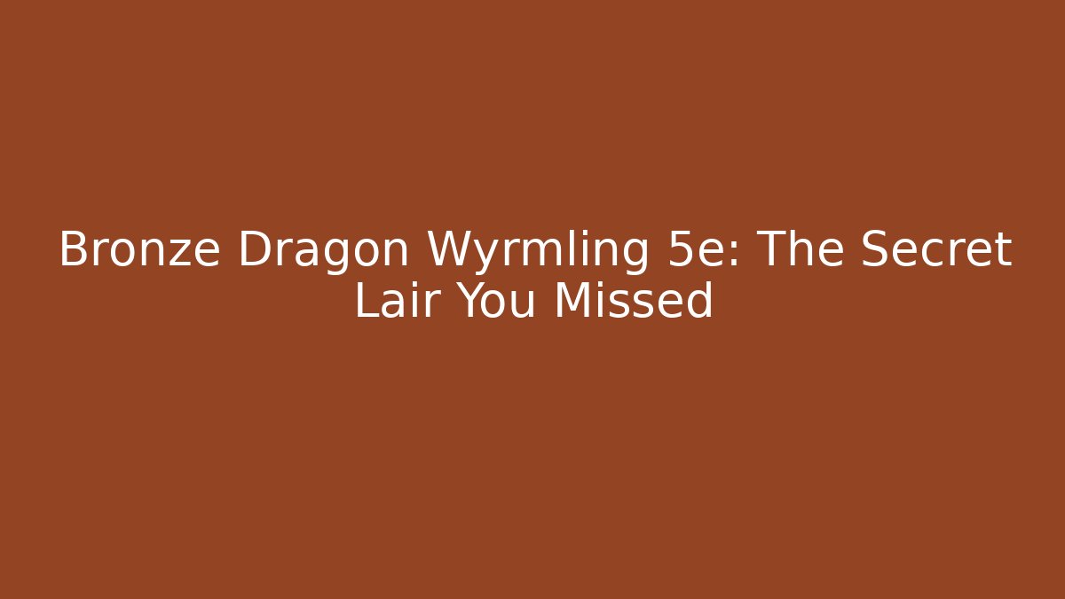 Bronze Dragon Wyrmling 5e: The Secret Lair You Missed