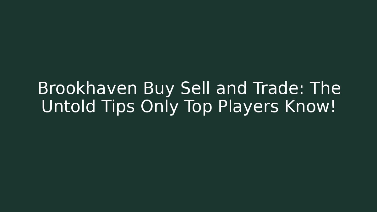Brookhaven Buy Sell and Trade: The Untold Tips Only Top Players Know!