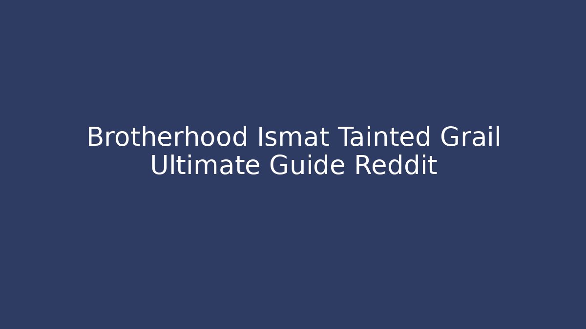 Brotherhood Ismat Tainted Grail Ultimate Guide Reddit - Andrea Zevedo