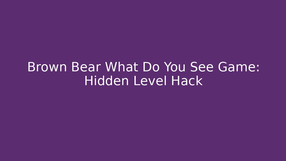 Brown Bear What Do You See Game: Hidden Level Hack
