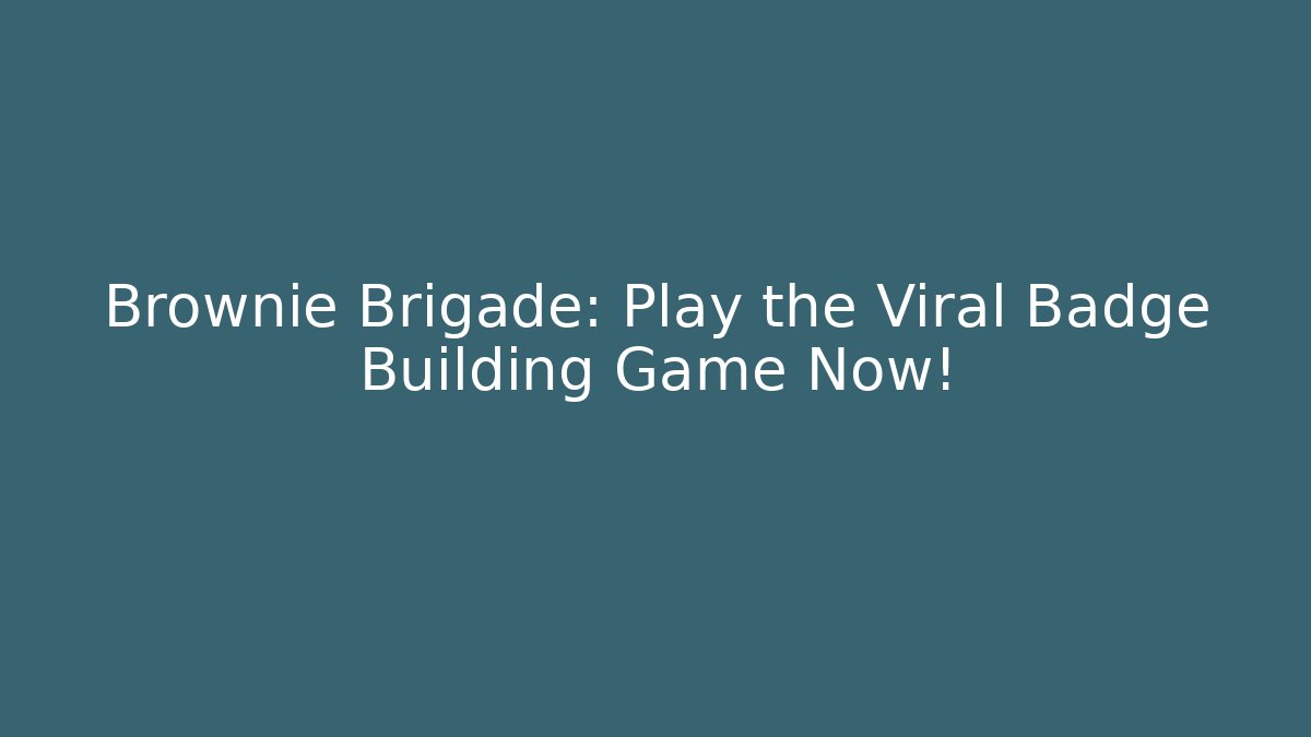 Brownie Brigade: Play the Viral Badge Building Game Now!