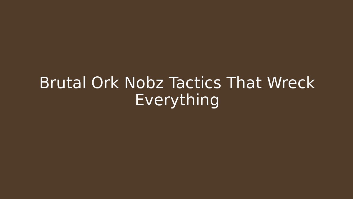 Brutal Ork Nobz Tactics That Wreck Everything - Andrea Zevedo