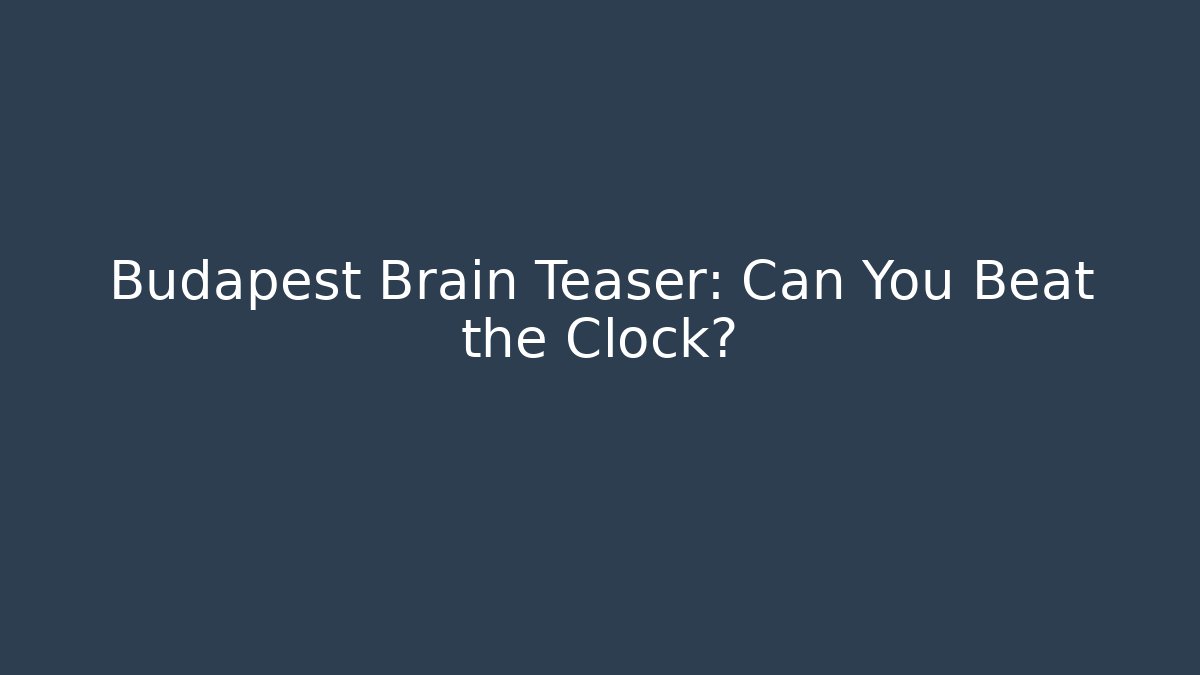 Budapest Brain Teaser: Can You Beat the Clock?