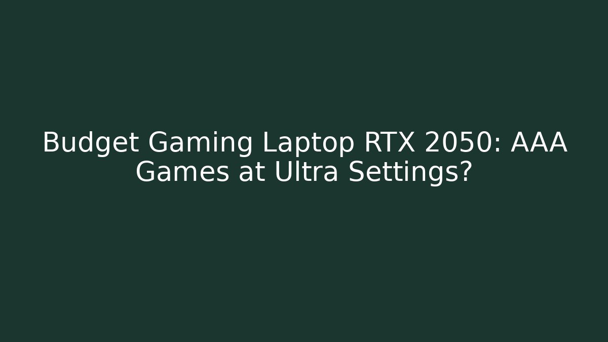 Budget Gaming Laptop RTX 2050: AAA Games at Ultra Settings?