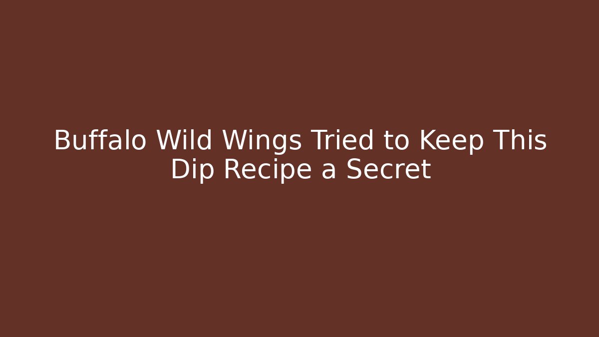 Buffalo Wild Wings Tried to Keep This Dip Recipe a Secret