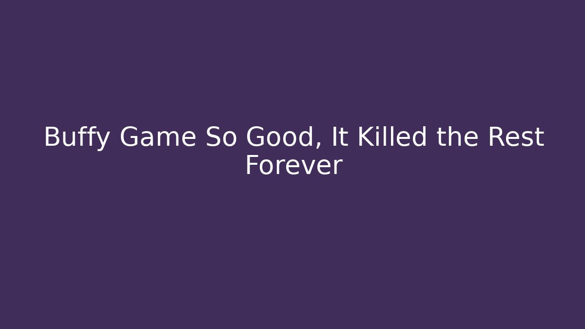 Buffy Game So Good, It Killed the Rest Forever - Andrea Zevedo