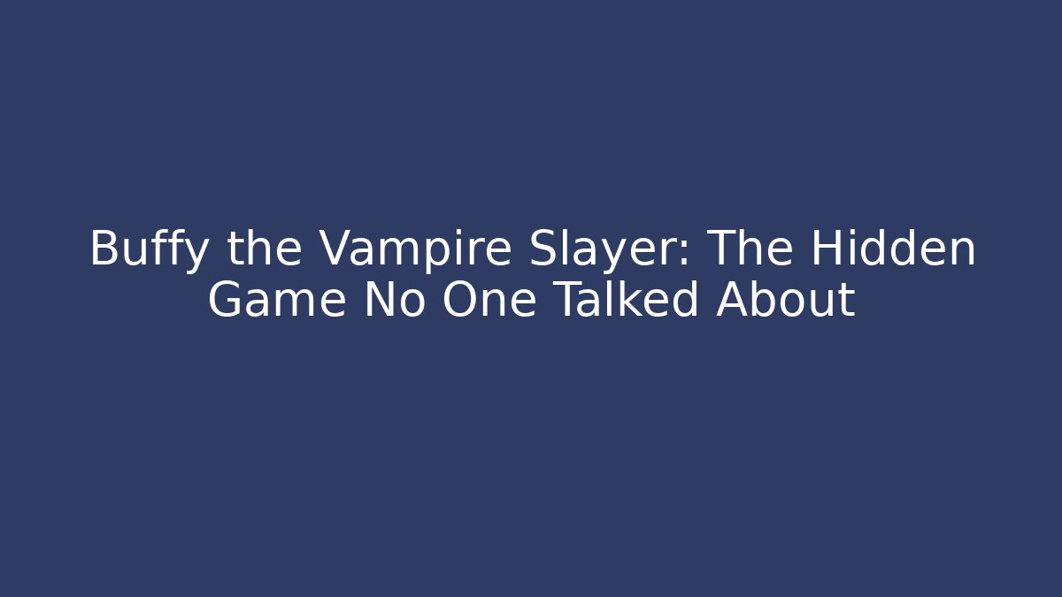 Buffy the Vampire Slayer: The Hidden Game No One Talked About