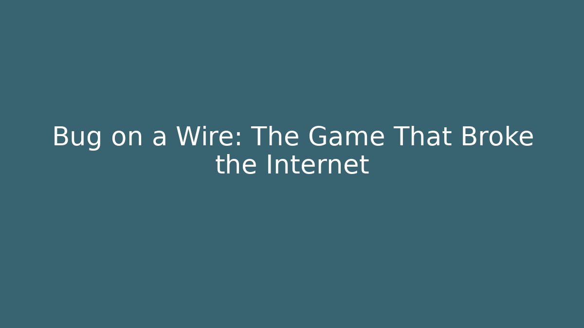 Bug on a Wire: The Game That Broke the Internet