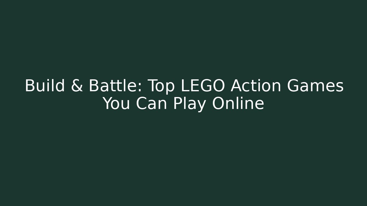 Build & Battle: Top LEGO Action Games You Can Play Online