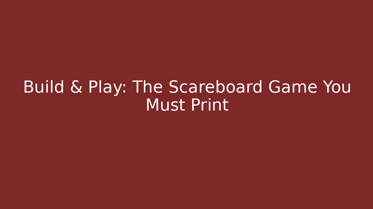 Build & Play: The Scareboard Game You Must Print