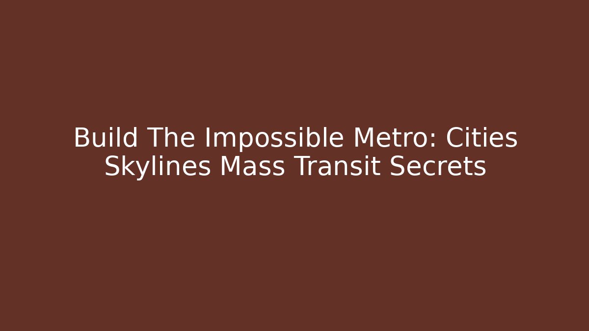 Build The Impossible Metro: Cities Skylines Mass Transit Secrets - Andrea Zevedo