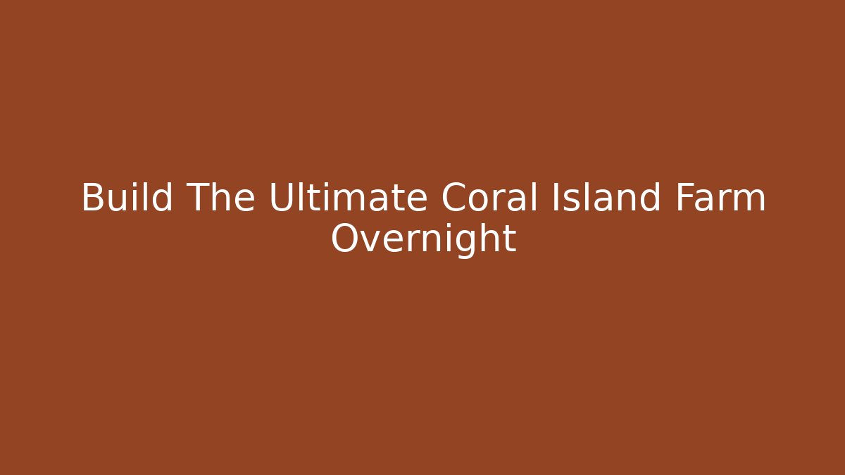 Build The Ultimate Coral Island Farm Overnight