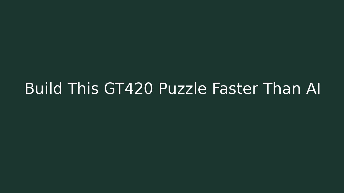 Build This GT420 Puzzle Faster Than AI