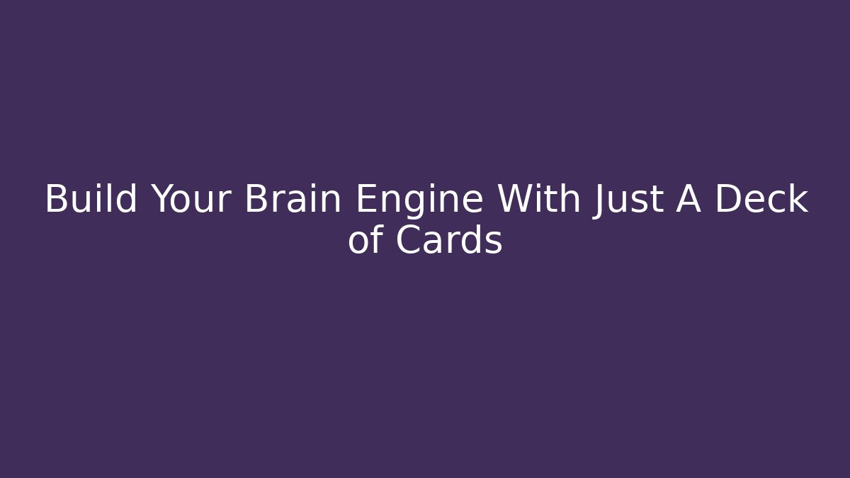 Build Your Brain Engine With Just A Deck of Cards