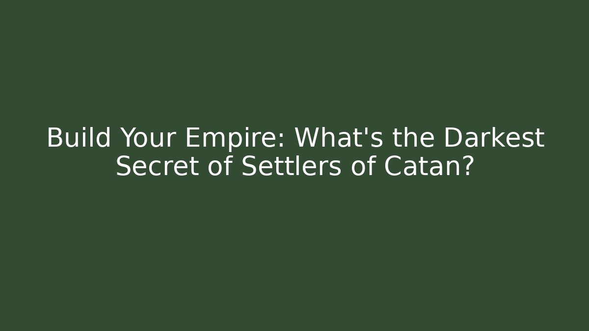 Build Your Empire: What's the Darkest Secret of Settlers of Catan?