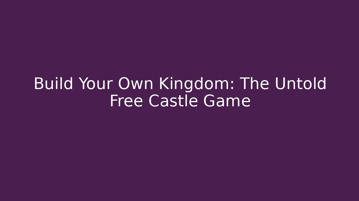 Build Your Own Kingdom: The Untold Free Castle Game