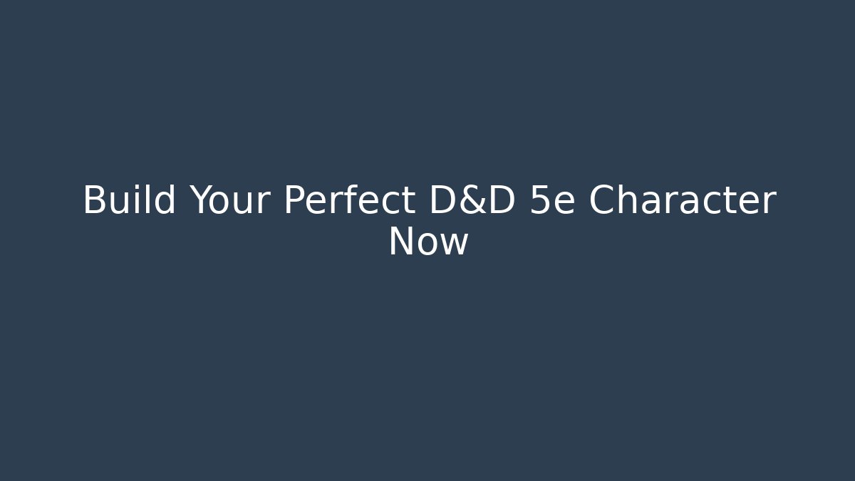 Build Your Perfect D&D 5e Character Now