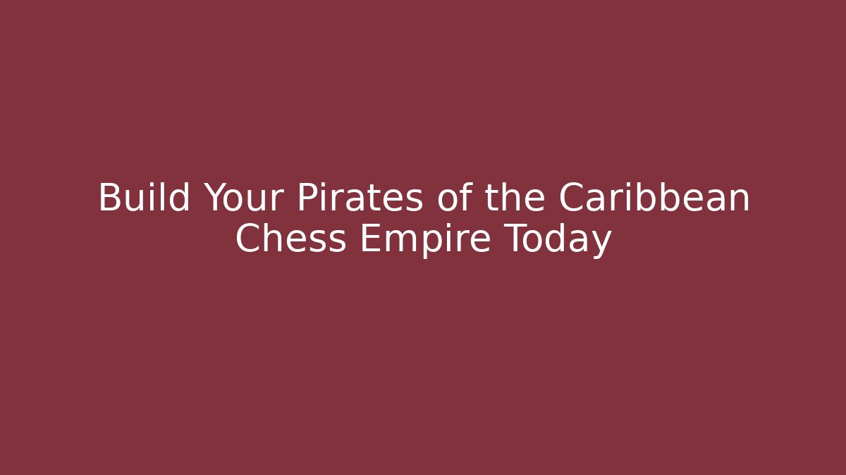 Build Your Pirates of the Caribbean Chess Empire Today