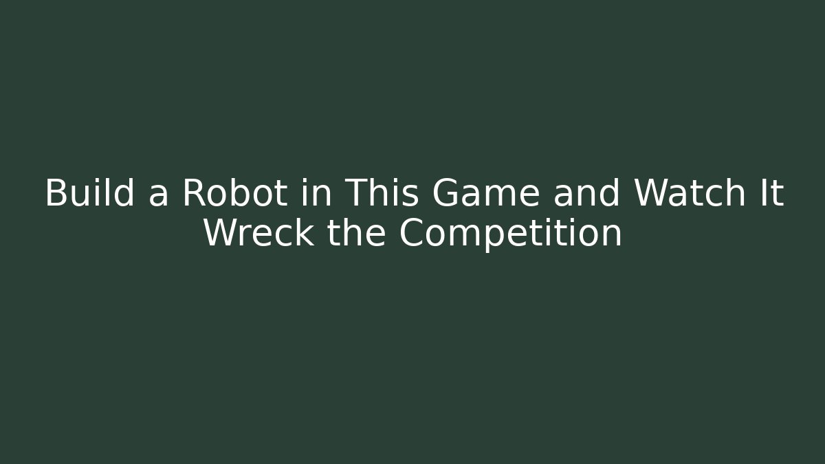 Build a Robot in This Game and Watch It Wreck the Competition