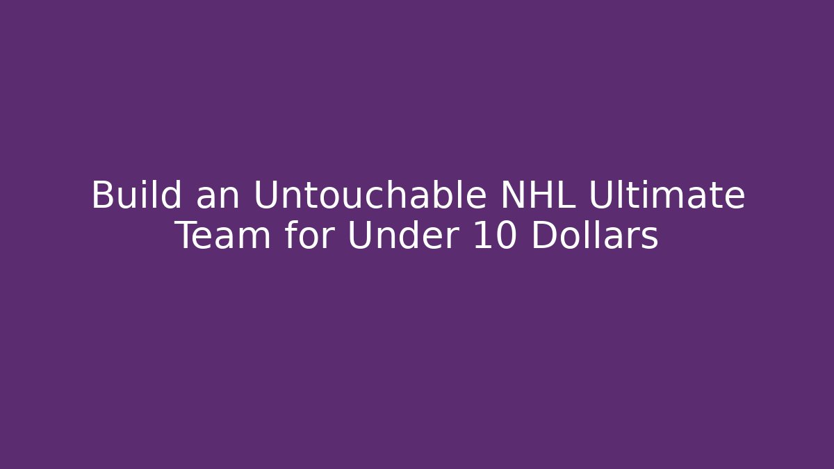 Build an Untouchable NHL Ultimate Team for Under 10 Dollars