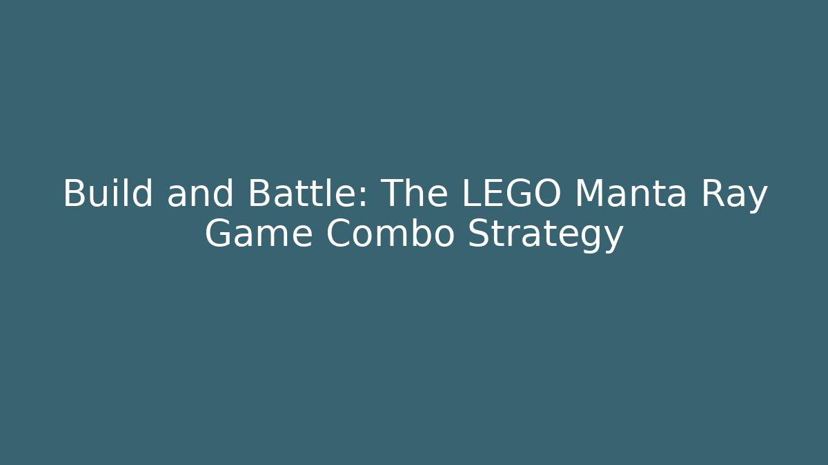Build and Battle: The LEGO Manta Ray Game Combo Strategy