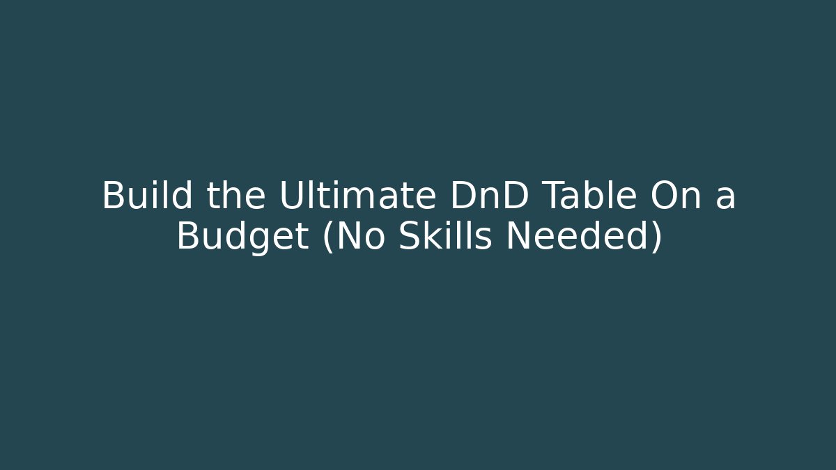 Build the Ultimate DnD Table On a Budget (No Skills Needed) - Andrea Zevedo