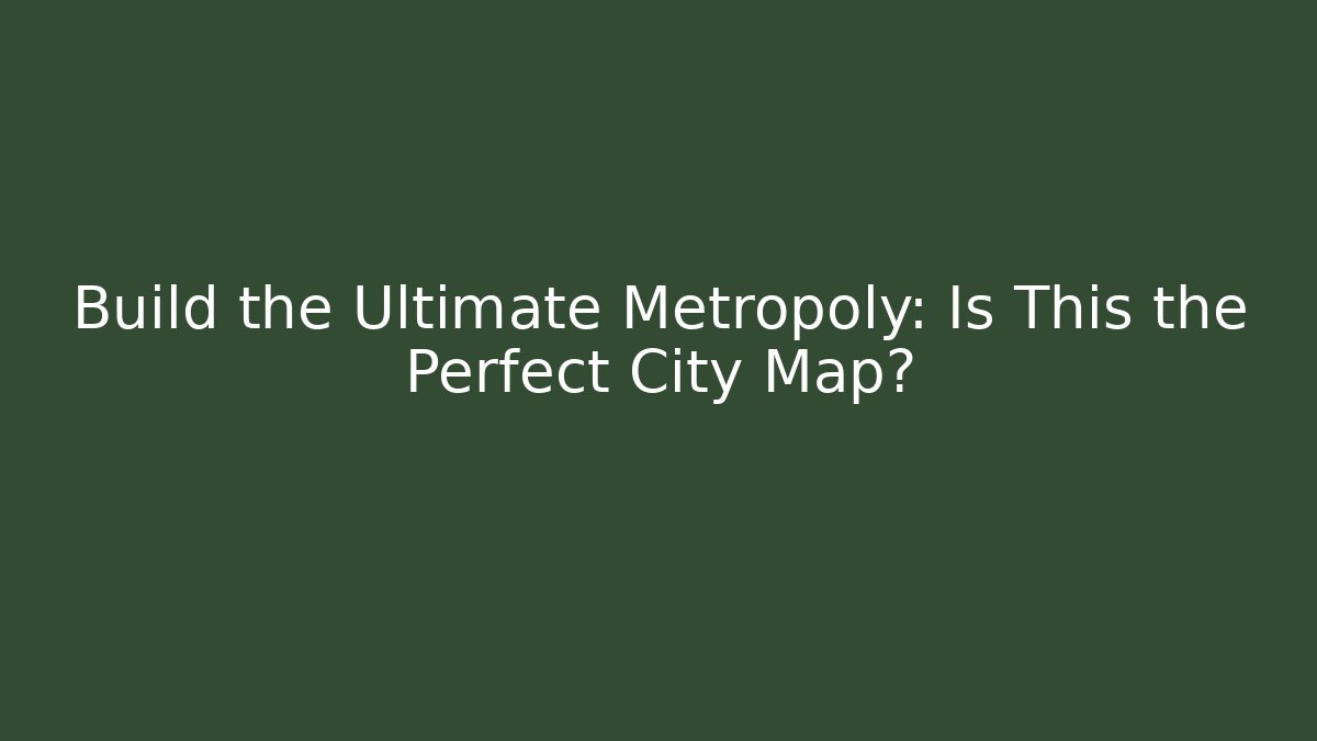 Build the Ultimate Metropoly: Is This the Perfect City Map? - Andrea Zevedo