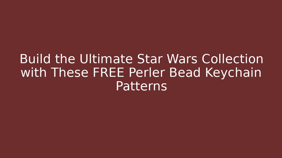 Build the Ultimate Star Wars Collection with These FREE Perler Bead Keychain Patterns