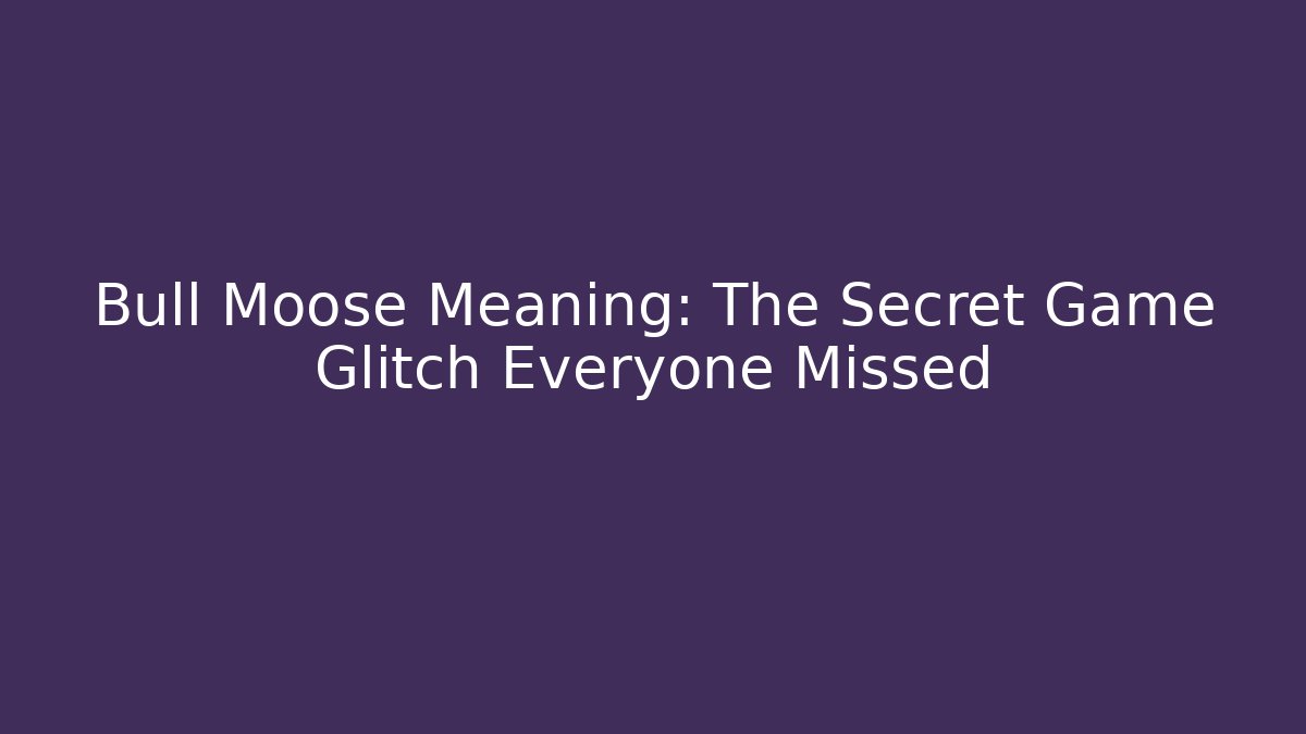 Bull Moose Meaning: The Secret Game Glitch Everyone Missed