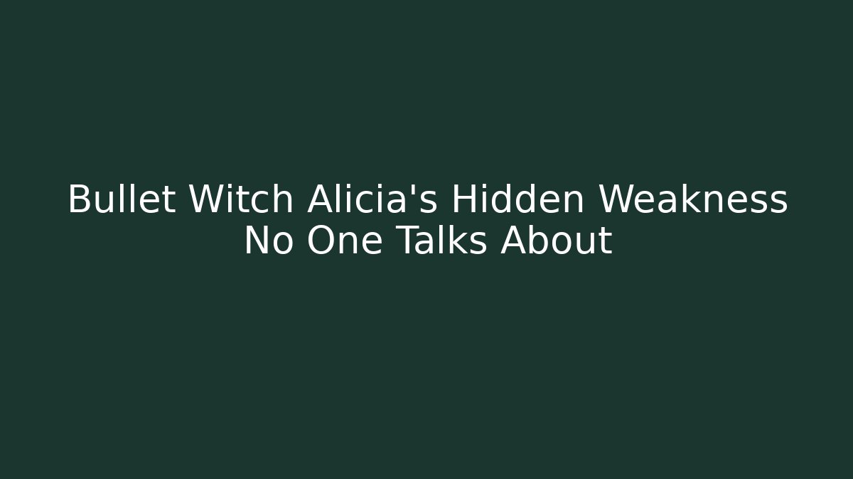 Bullet Witch Alicia's Hidden Weakness No One Talks About