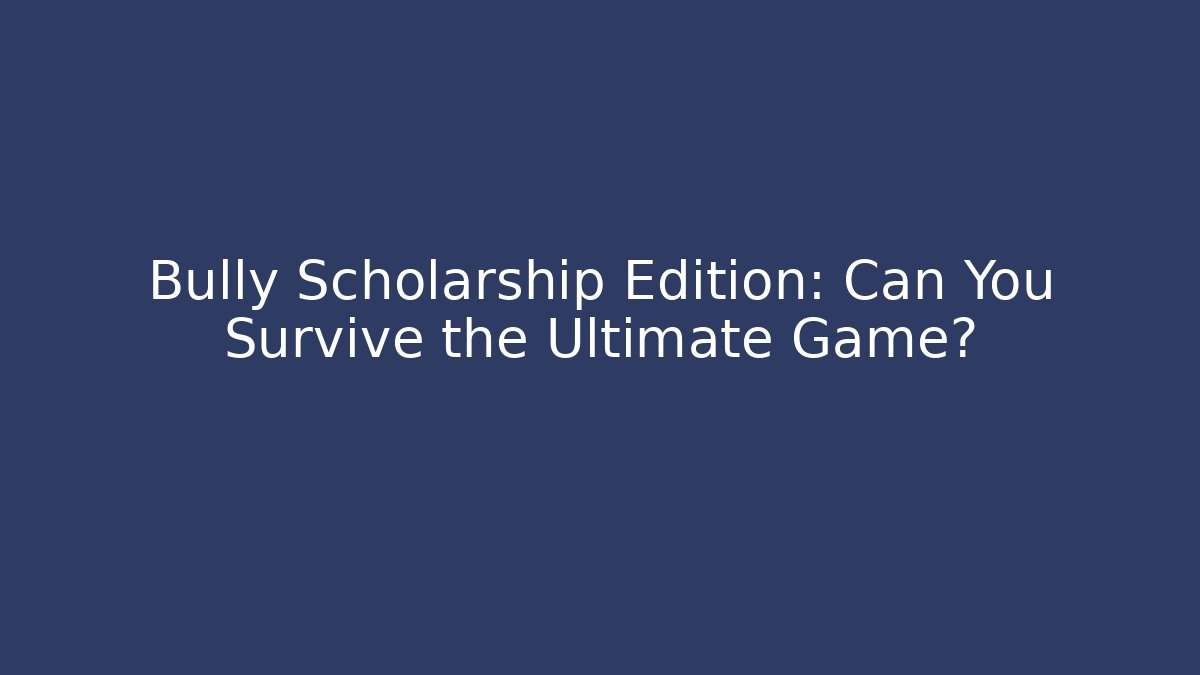 Bully Scholarship Edition: Can You Survive the Ultimate Game? - Andrea Zevedo