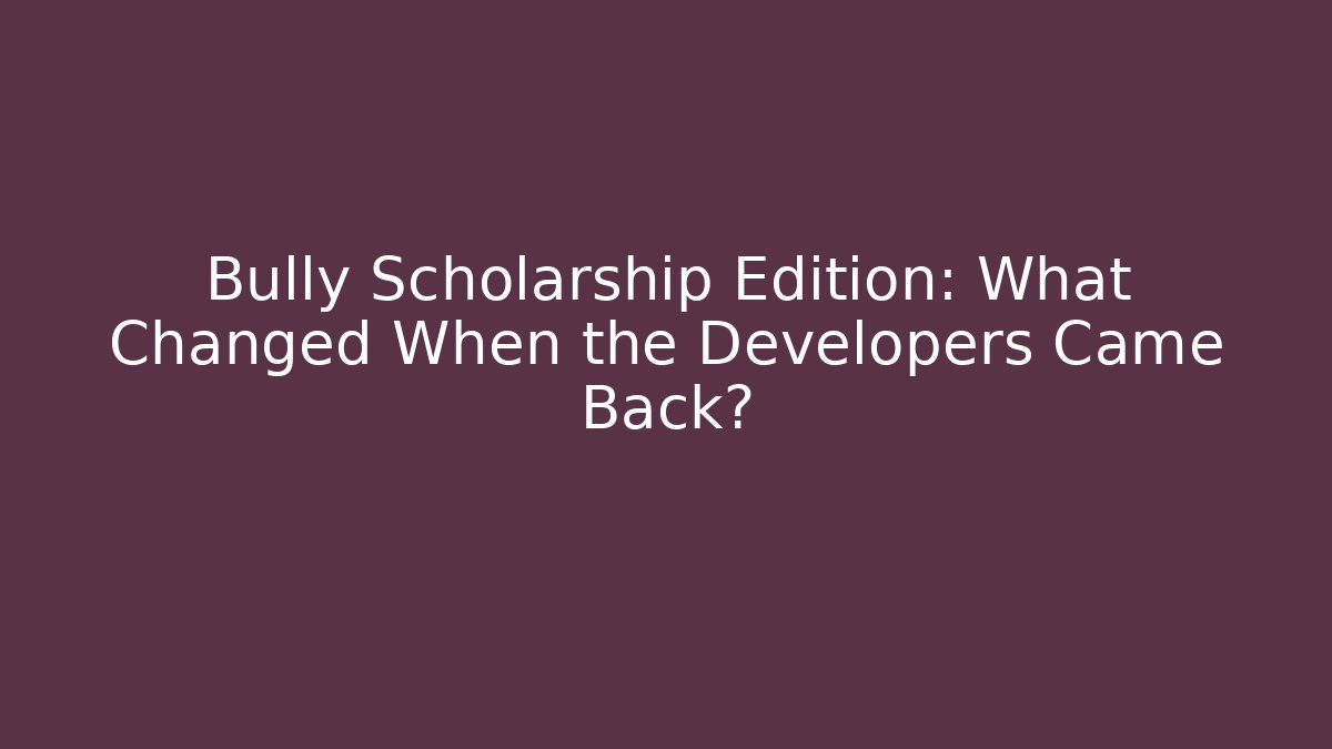 Bully Scholarship Edition: What Changed When the Developers Came Back?