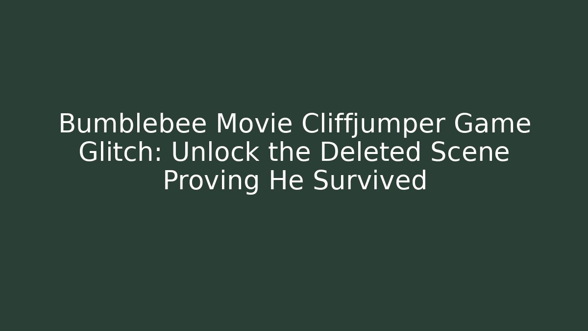 Bumblebee Movie Cliffjumper Game Glitch: Unlock the Deleted Scene Proving He Survived