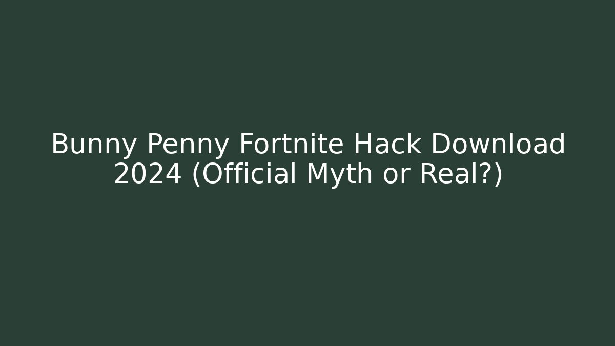 Bunny Penny Fortnite Hack Download 2024 (Official Myth or Real?)