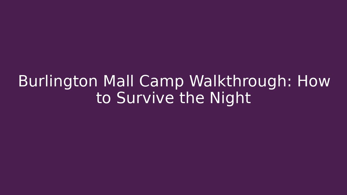 Burlington Mall Camp Walkthrough: How to Survive the Night