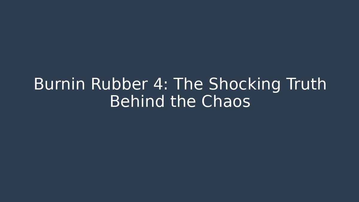 Burnin Rubber 4: The Shocking Truth Behind the Chaos - Andrea Zevedo