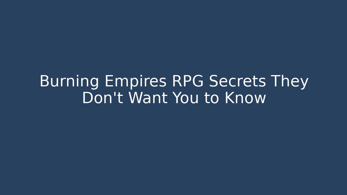 Burning Empires RPG Secrets They Don't Want You to Know