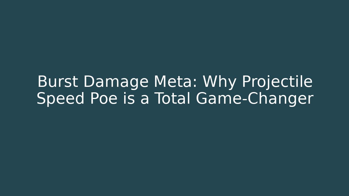 Burst Damage Meta: Why Projectile Speed Poe is a Total Game-Changer - Andrea Zevedo