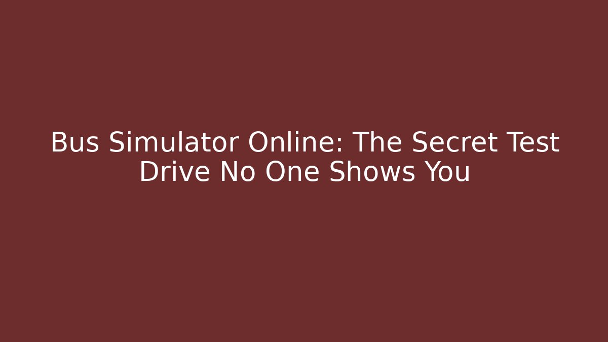Bus Simulator Online: The Secret Test Drive No One Shows You