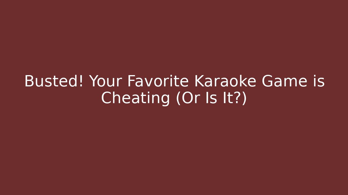 Busted! Your Favorite Karaoke Game is Cheating (Or Is It?)