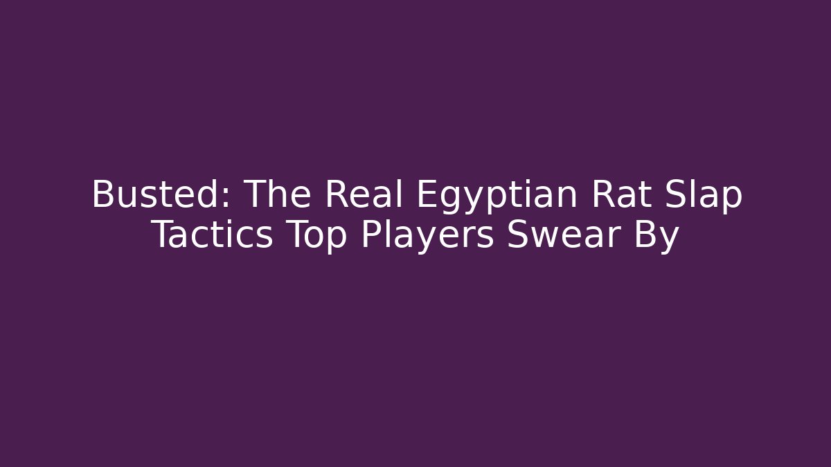 Busted: The Real Egyptian Rat Slap Tactics Top Players Swear By