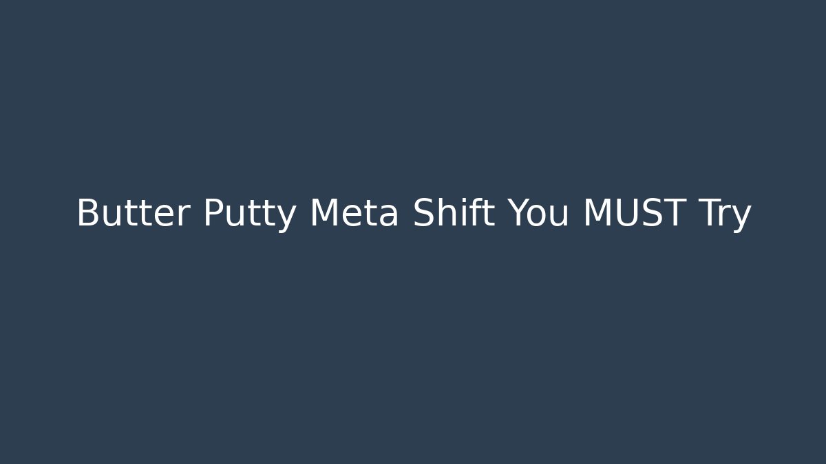 Butter Putty Meta Shift You MUST Try