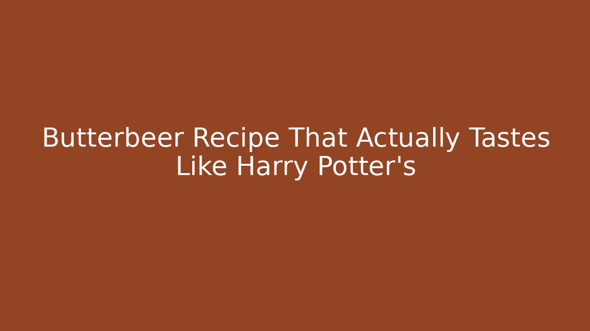 Butterbeer Recipe That Actually Tastes Like Harry Potter's