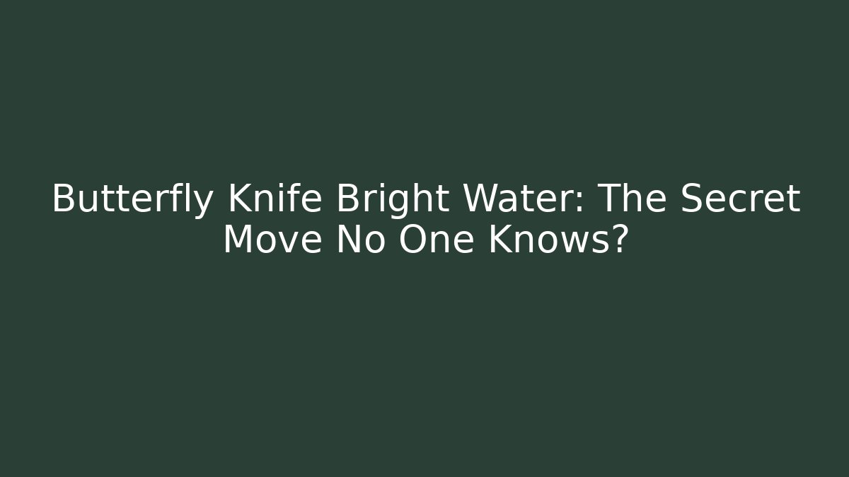 Butterfly Knife Bright Water: The Secret Move No One Knows?
