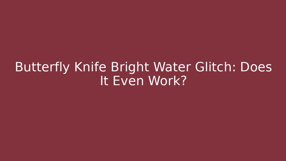 Butterfly Knife Bright Water Glitch: Does It Even Work?