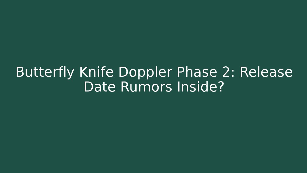 Butterfly Knife Doppler Phase 2: Release Date Rumors Inside? - Andrea Zevedo