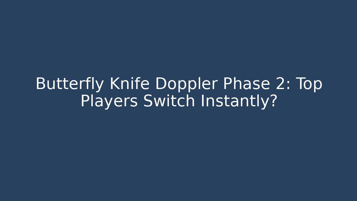 Butterfly Knife Doppler Phase 2: Top Players Switch Instantly?