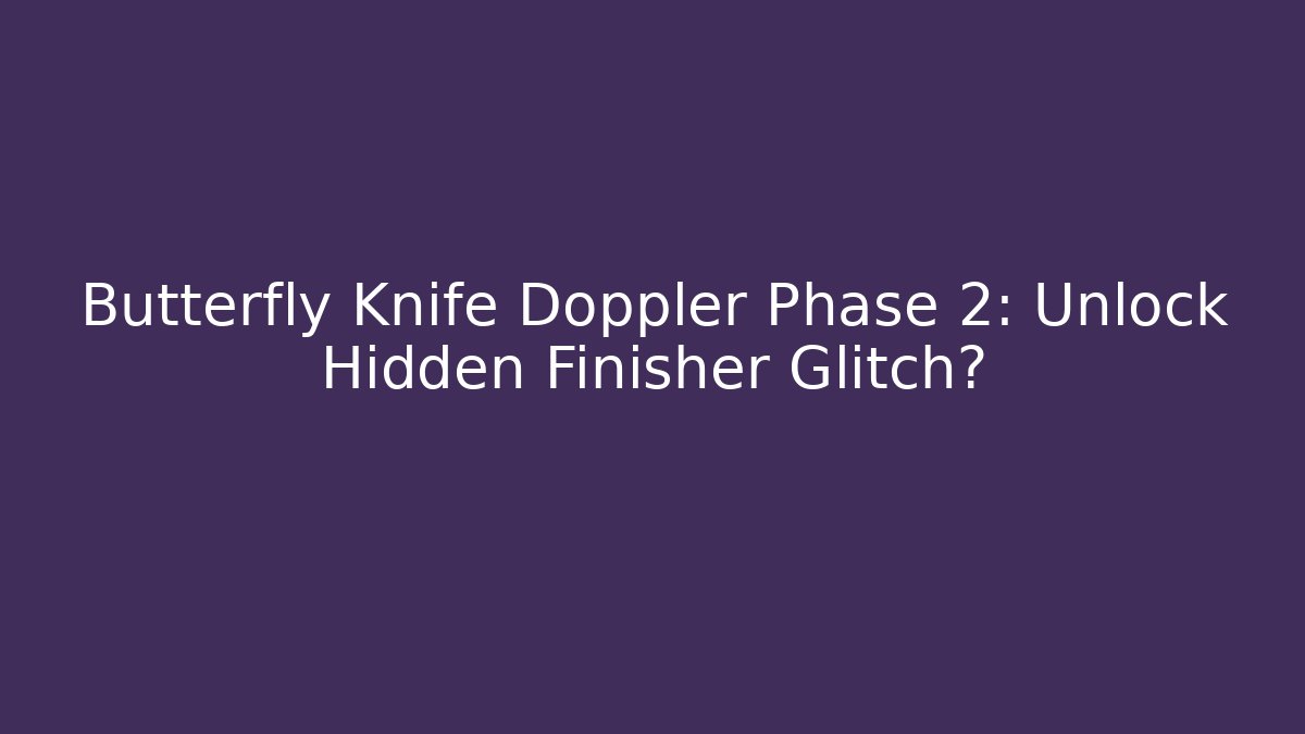 Butterfly Knife Doppler Phase 2: Unlock Hidden Finisher Glitch?
