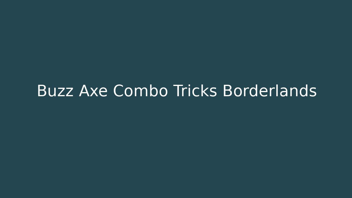 Buzz Axe Combo Tricks Borderlands