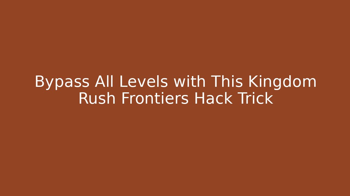 Bypass All Levels with This Kingdom Rush Frontiers Hack Trick